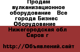 Продам вулканизационное оборудование - Все города Бизнес » Оборудование   . Нижегородская обл.,Саров г.